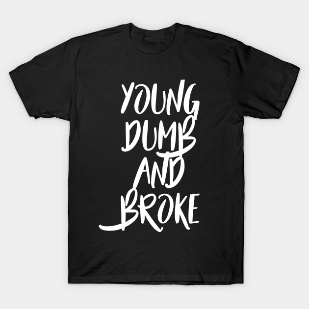 Young, Dumb and Broke T-Shirt by AlternativePunk